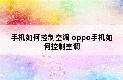 手机如何控制空调 oppo手机如何控制空调